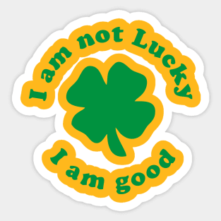 I am not lucky I am good Sticker